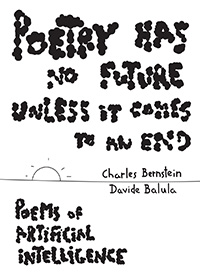Book cover of Poetry Has No Future Unless It Comes to an End. Poems of Artificial Intelligence (A.I) by Charles Bernstein and Davide Balula